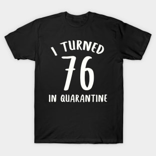 I Turned 76 In Quarantine T-Shirt